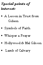 Text Box: Special points of interest:A Lesson in Trust from GideonSymbols of FaithWhisper a PrayerHollywood & Mel Gibson  Lamb of Calvary